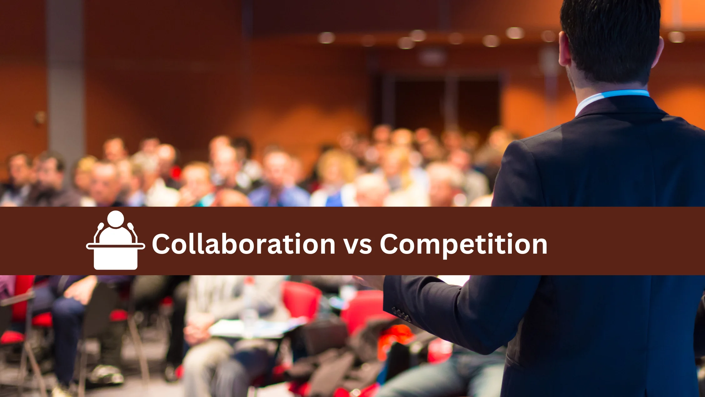 Collaboration vs Competition: How International Conferences Can Help Your Business Growth!
