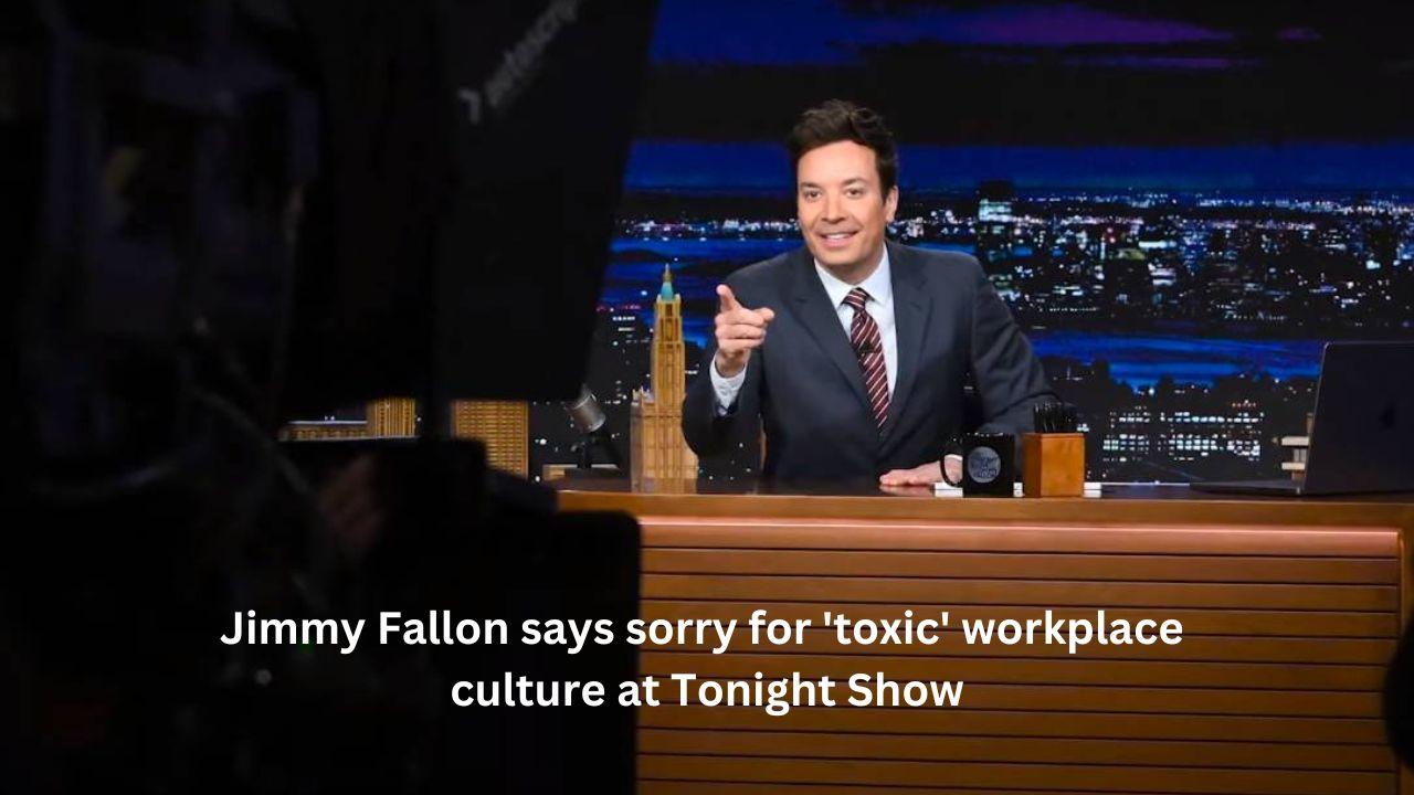 Jimmy Fallon says sorry for ‘toxic’ workplace culture at Tonight Show